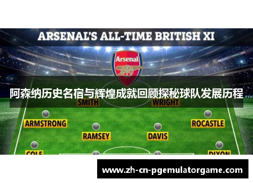 阿森纳历史名宿与辉煌成就回顾探秘球队发展历程