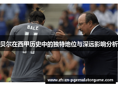 贝尔在西甲历史中的独特地位与深远影响分析